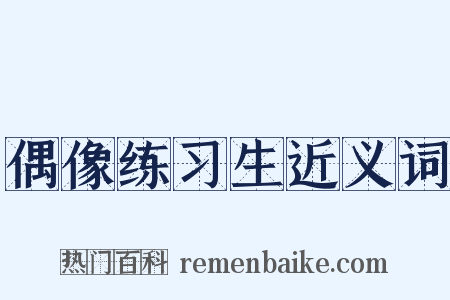 偶像练习生近义词是什么意思的图片